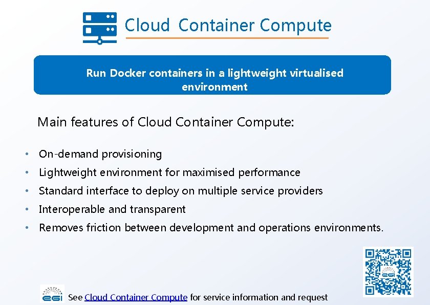Cloud Container Compute Run Docker containers in a lightweight virtualised environment Main features of
