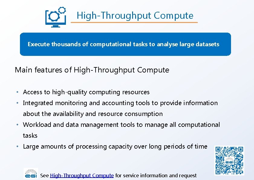 High-Throughput Compute Execute thousands of computational tasks to analyse large datasets Main features of