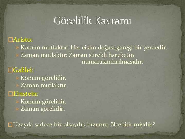 Görelilik Kavramı �Aristo: Ø Konum mutlaktır: Her cisim doğası gereği bir yerdedir. Ø Zaman