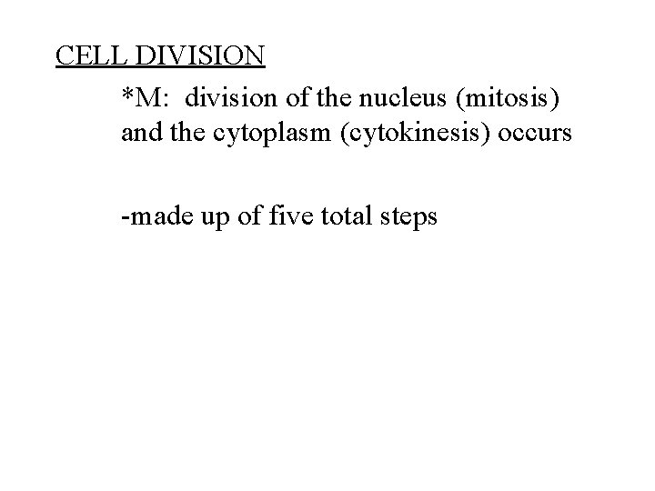 CELL DIVISION *M: division of the nucleus (mitosis) and the cytoplasm (cytokinesis) occurs -made