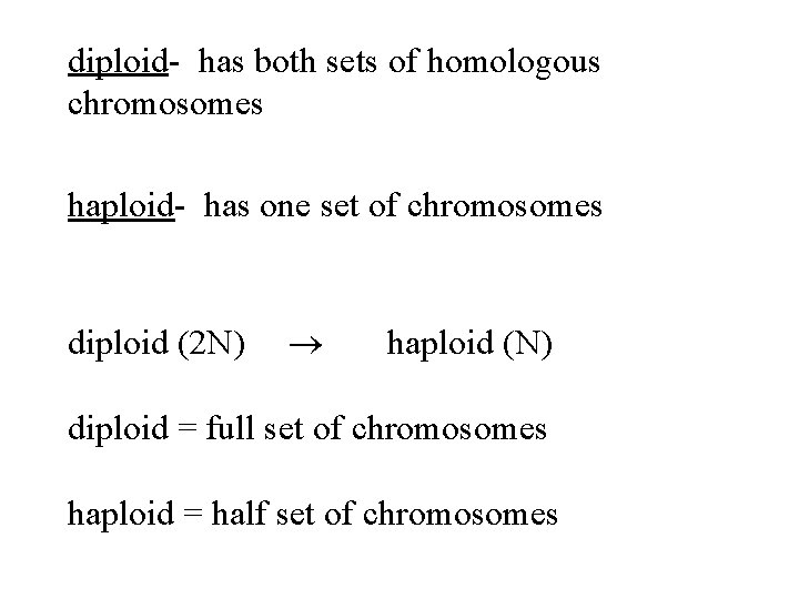 diploid- has both sets of homologous chromosomes haploid- has one set of chromosomes diploid