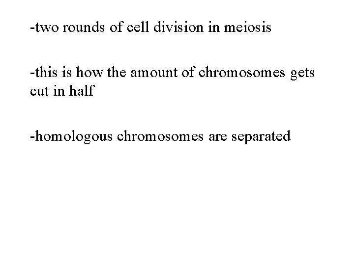 -two rounds of cell division in meiosis -this is how the amount of chromosomes
