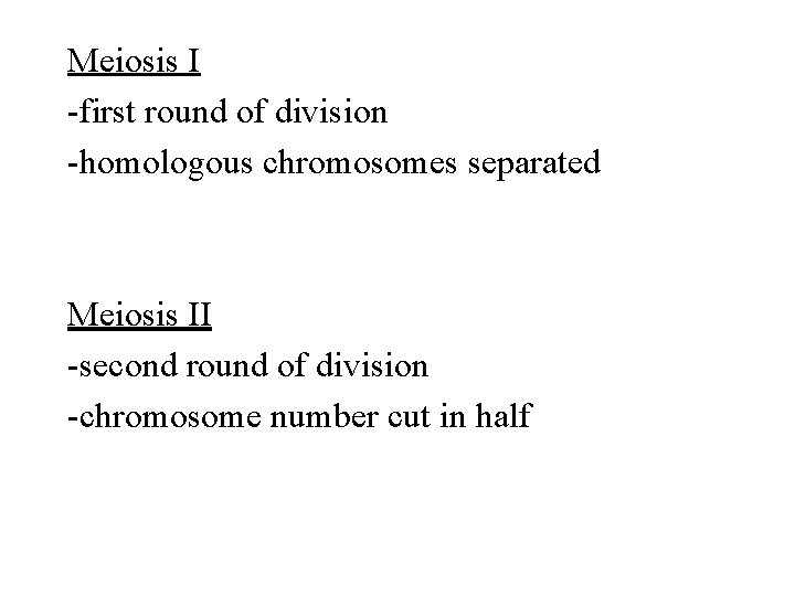 Meiosis I -first round of division -homologous chromosomes separated Meiosis II -second round of