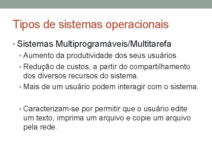 Tipos de sistemas operacionais • Sistemas Multiprogramáveis/Multitarefa • Aumento da produtividade dos seus usuários