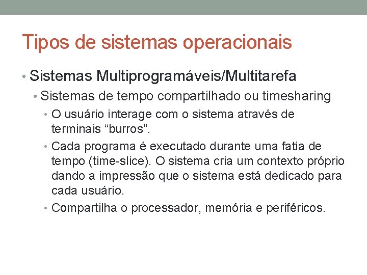 Tipos de sistemas operacionais • Sistemas Multiprogramáveis/Multitarefa • Sistemas de tempo compartilhado ou timesharing