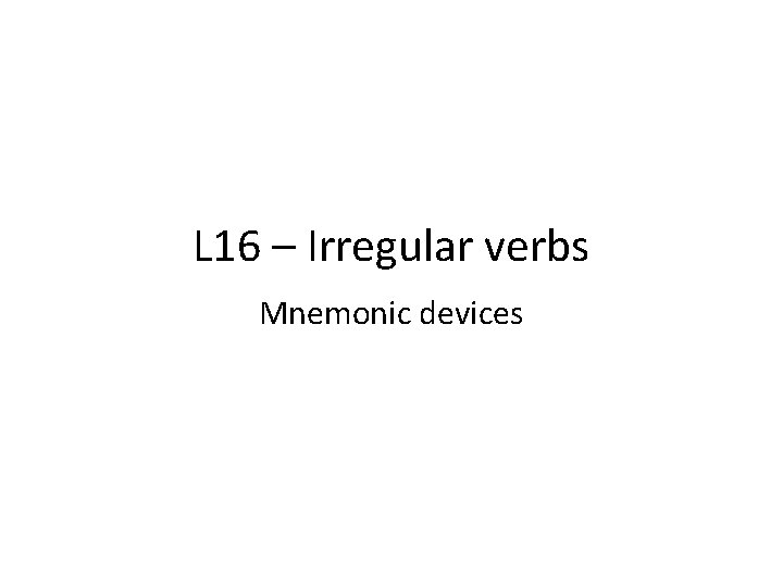 L 16 – Irregular verbs Mnemonic devices 
