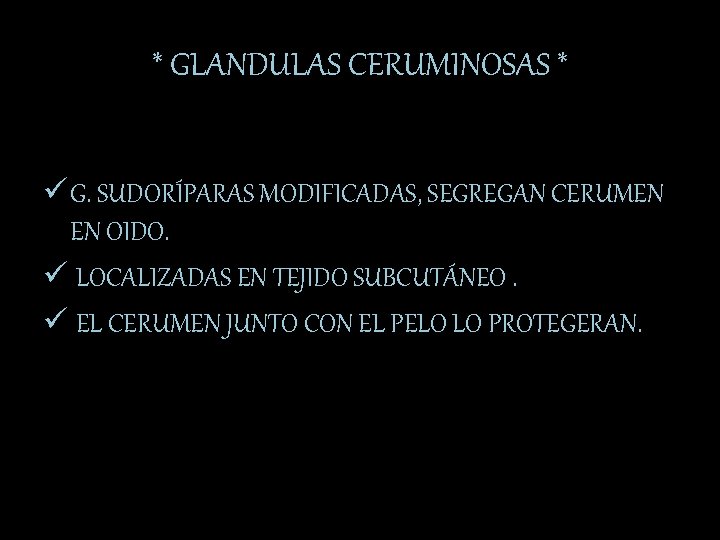 * GLANDULAS CERUMINOSAS * ü G. SUDORÍPARAS MODIFICADAS, SEGREGAN CERUMEN EN OIDO. ü LOCALIZADAS