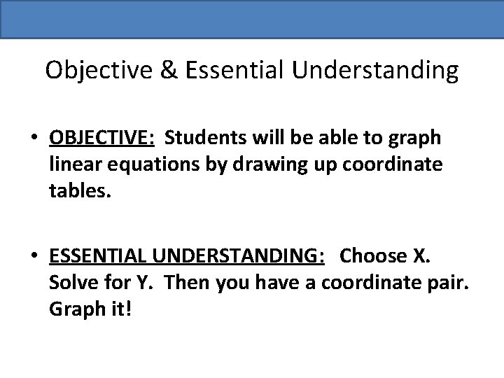 Objective & Essential Understanding • OBJECTIVE: Students will be able to graph linear equations