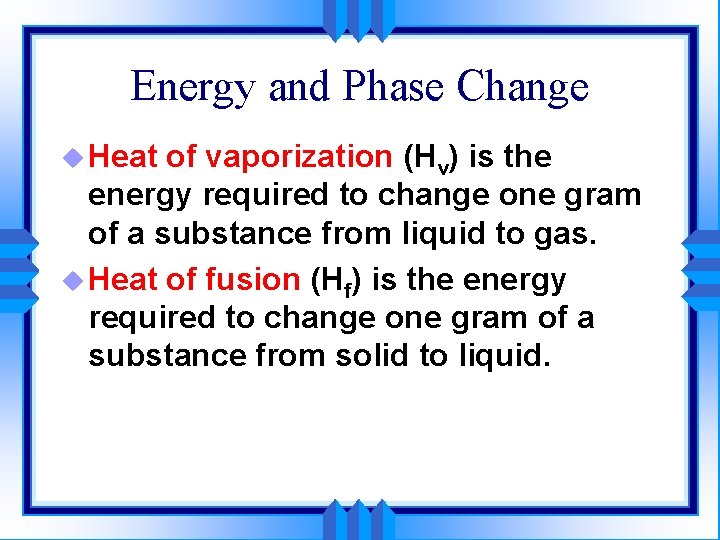 Energy and Phase Change u Heat of vaporization (Hv) is the energy required to