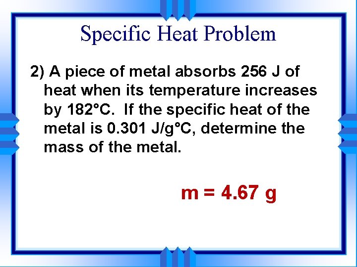 Specific Heat Problem 2) A piece of metal absorbs 256 J of heat when