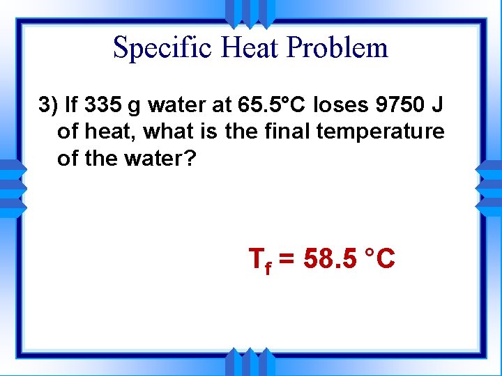 Specific Heat Problem 3) If 335 g water at 65. 5°C loses 9750 J Specific Heat Problem 3) If 335 g water at 65. 5°C loses 9750 J