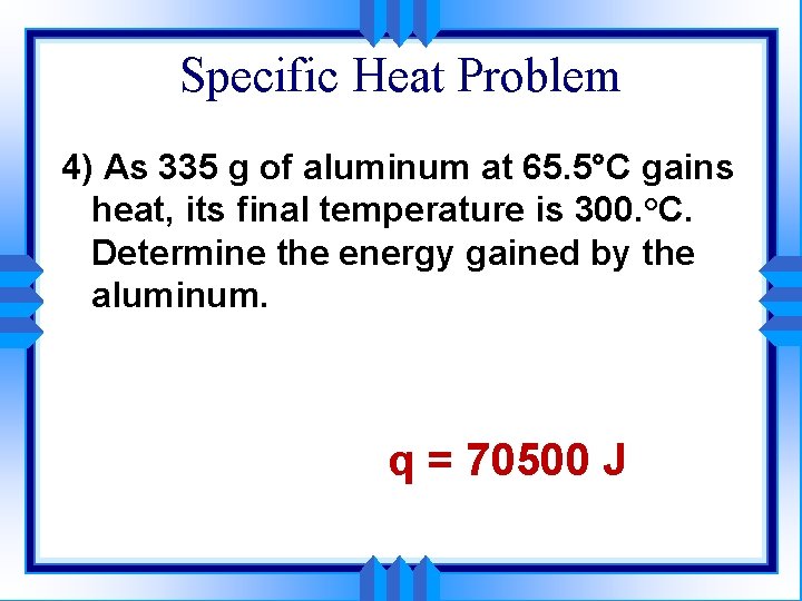 Specific Heat Problem 4) As 335 g of aluminum at 65. 5°C gains heat,