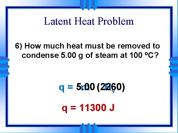 Latent Heat Problem 6) How much heat must be removed to condense 5. 00