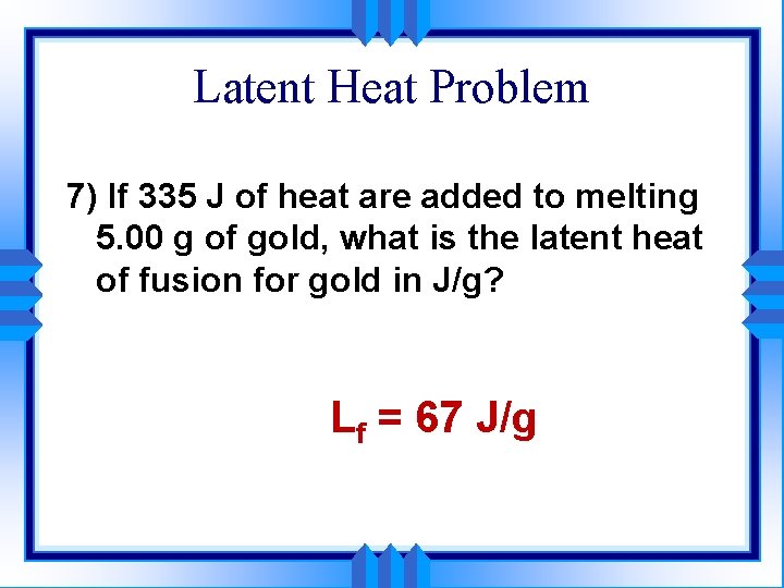 Latent Heat Problem 7) If 335 J of heat are added to melting 5.