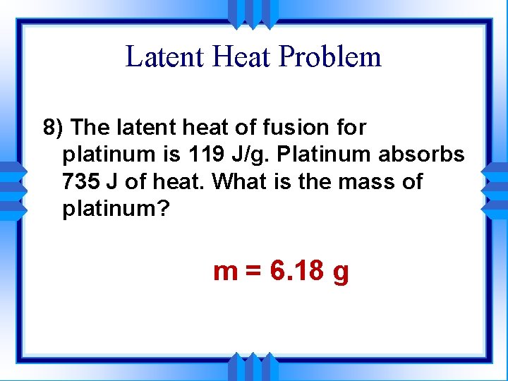 Latent Heat Problem 8) The latent heat of fusion for platinum is 119 J/g.