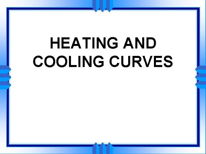 HEATING AND COOLING CURVES 