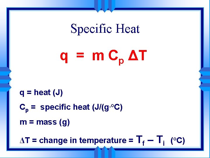 Specific Heat q = m Cp ΔT q = heat (J) Cp = specific Specific Heat q = m Cp ΔT q = heat (J) Cp = specific
