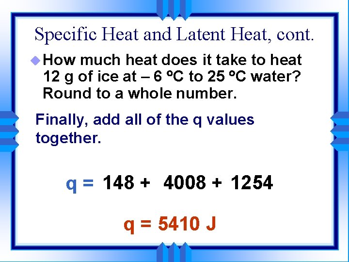 Specific Heat and Latent Heat, cont. u How much heat does it take to