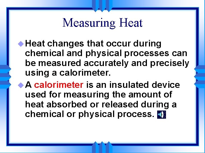 Measuring Heat u Heat changes that occur during chemical and physical processes can be