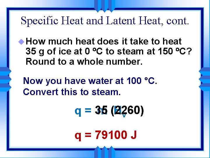 Specific Heat and Latent Heat, cont. u How much heat does it take to