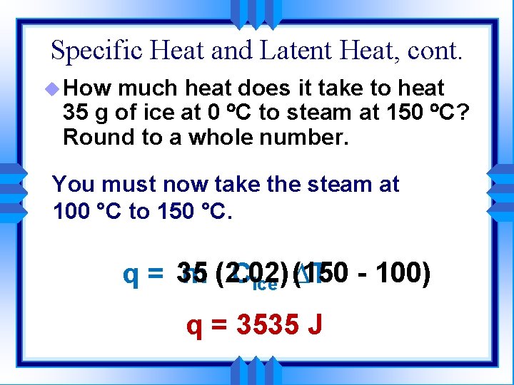 Specific Heat and Latent Heat, cont. u How much heat does it take to Specific Heat and Latent Heat, cont. u How much heat does it take to