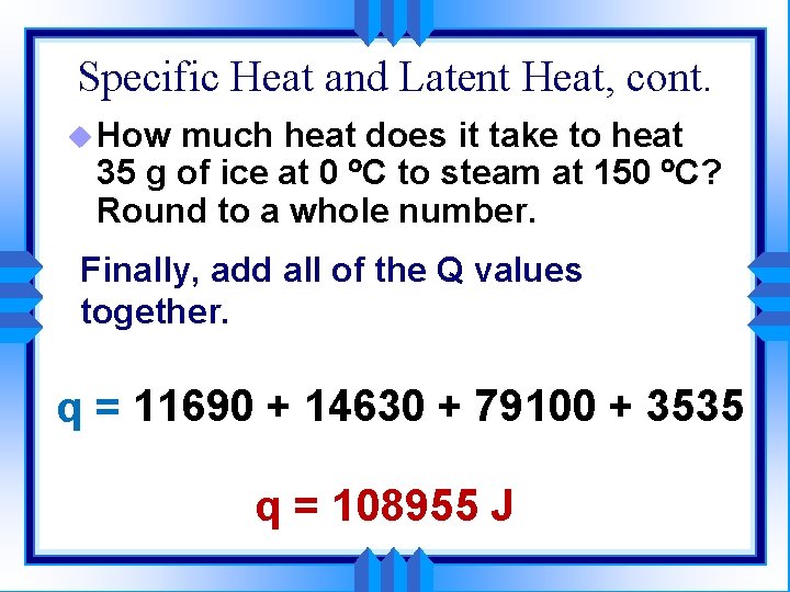 Specific Heat and Latent Heat, cont. u How much heat does it take to Specific Heat and Latent Heat, cont. u How much heat does it take to
