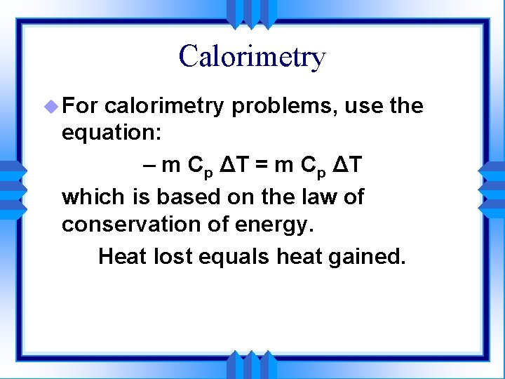 Calorimetry u For calorimetry problems, use the equation: – m Cp ΔT = m