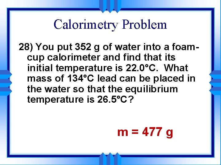 Calorimetry Problem 28) You put 352 g of water into a foamcup calorimeter and