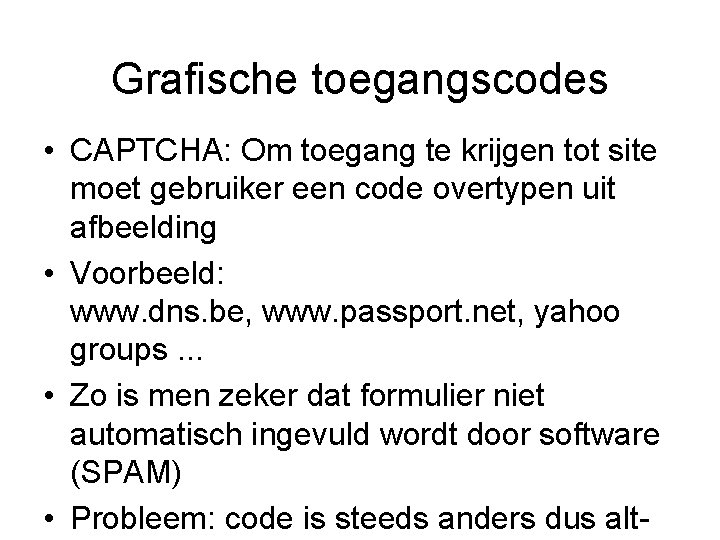 Grafische toegangscodes • CAPTCHA: Om toegang te krijgen tot site moet gebruiker een code