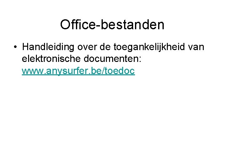 Office-bestanden • Handleiding over de toegankelijkheid van elektronische documenten: www. anysurfer. be/toedoc 