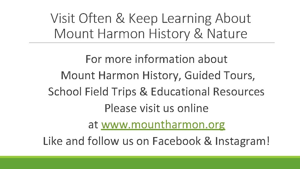 Visit Often & Keep Learning About Mount Harmon History & Nature For more information