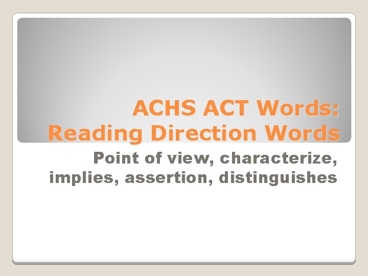 ACHS ACT Words: Reading Direction Words Point of view, characterize, implies, assertion, distinguishes 