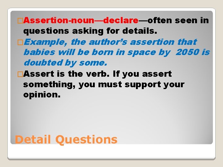 �Assertion-noun—declare—often questions asking for details. seen in �Example, the author’s assertion that babies will