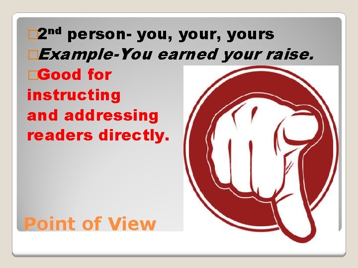 � 2 nd person- you, yours �Example-You �Good earned your raise. for instructing and