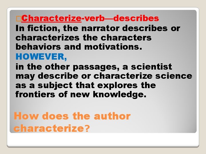 �Characterize-verb—describes In fiction, the narrator describes or characterizes the characters behaviors and motivations. HOWEVER,