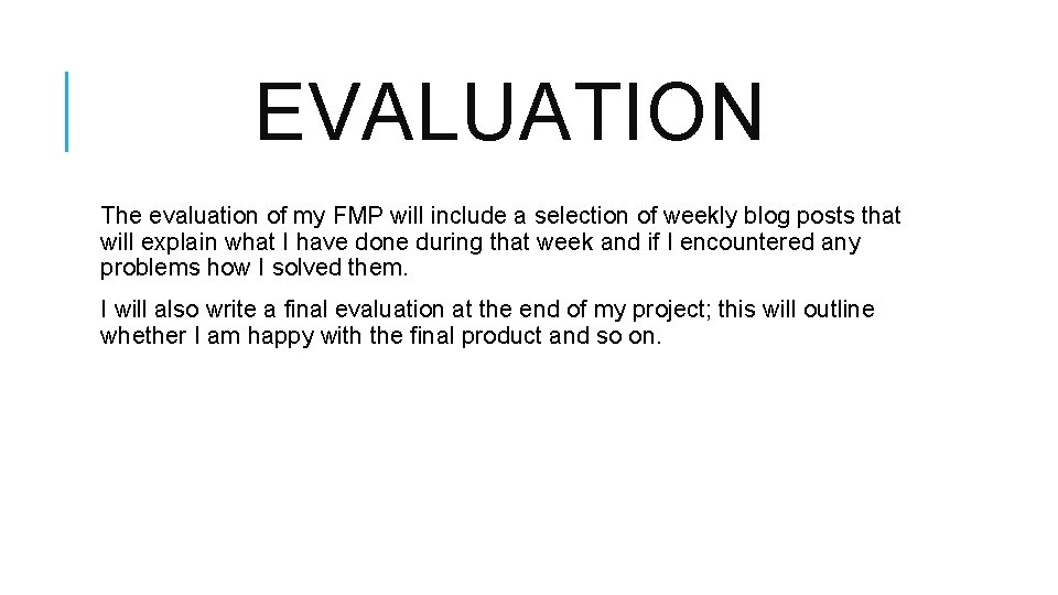 EVALUATION The evaluation of my FMP will include a selection of weekly blog posts
