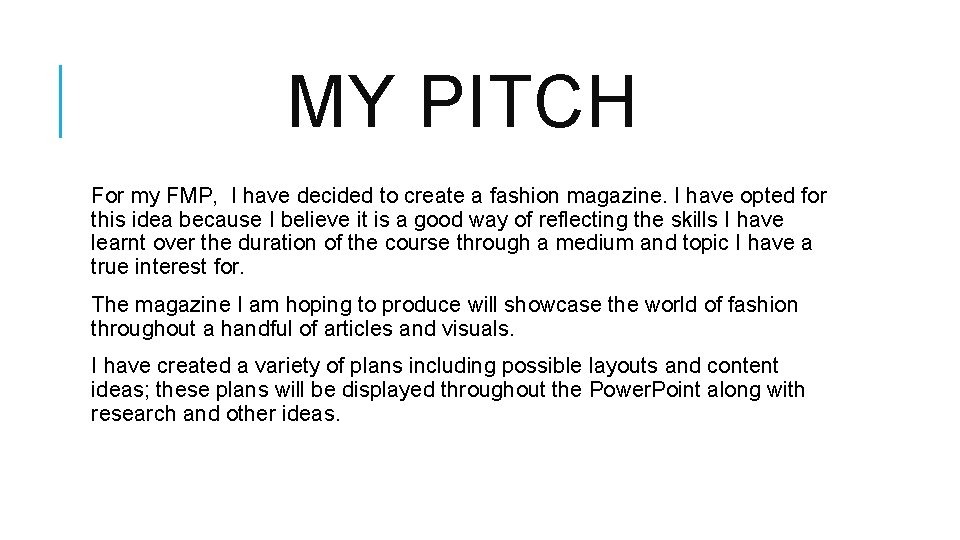 MY PITCH For my FMP, I have decided to create a fashion magazine. I