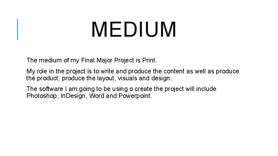 MEDIUM The medium of my Final Major Project is Print. My role in the