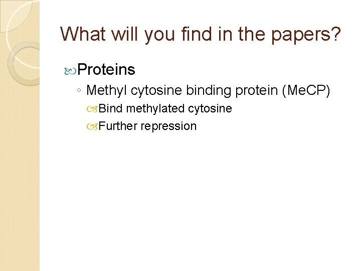 What will you find in the papers? Proteins ◦ Methyl cytosine binding protein (Me.