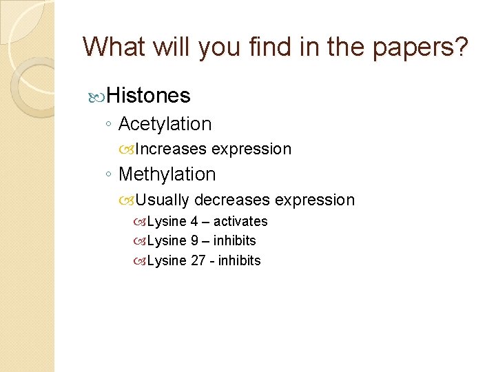 What will you find in the papers? Histones ◦ Acetylation Increases expression ◦ Methylation