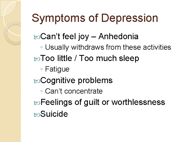 Symptoms of Depression Can’t feel joy – Anhedonia ◦ Usually withdraws from these activities