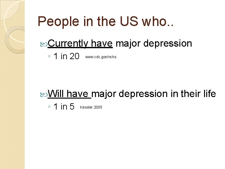 People in the US who. . Currently ◦ 1 in 20 Will have major