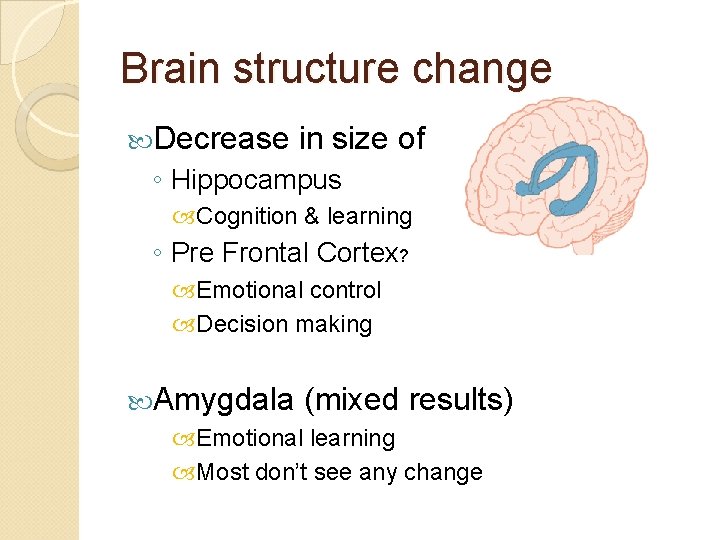 Brain structure change Decrease in size of ◦ Hippocampus Cognition & learning ◦ Pre