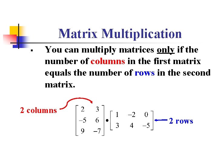 Matrix Multiplication § You can multiply matrices only if the number of columns in