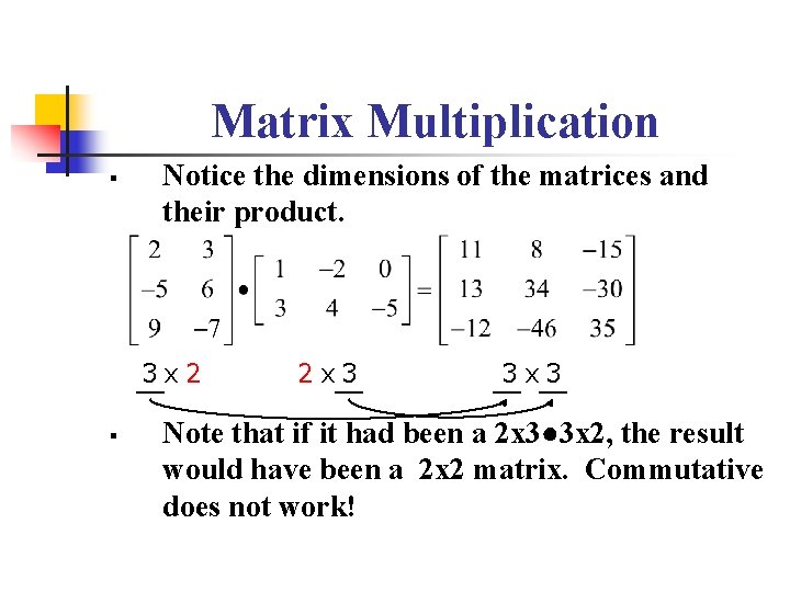 Matrix Multiplication § Notice the dimensions of the matrices and their product. 3 x