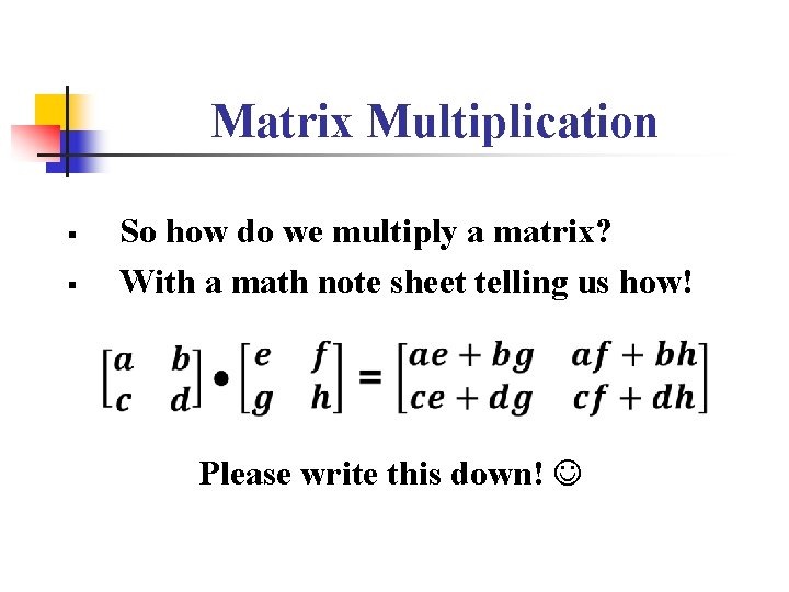 Matrix Multiplication § § So how do we multiply a matrix? With a math