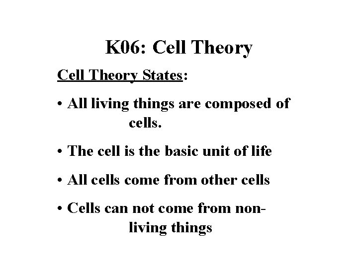 K 06: Cell Theory States: • All living things are composed of cells. •