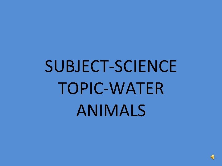 SUBJECT-SCIENCE TOPIC-WATER ANIMALS 