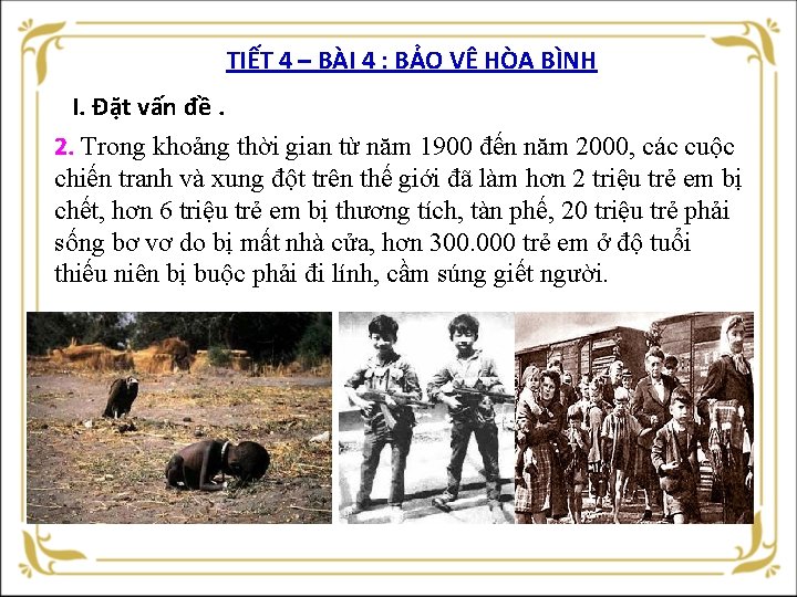 TIẾT 4 – BÀI 4 : BẢO VỆ HÒA BÌNH I. Đặt vấn đề.