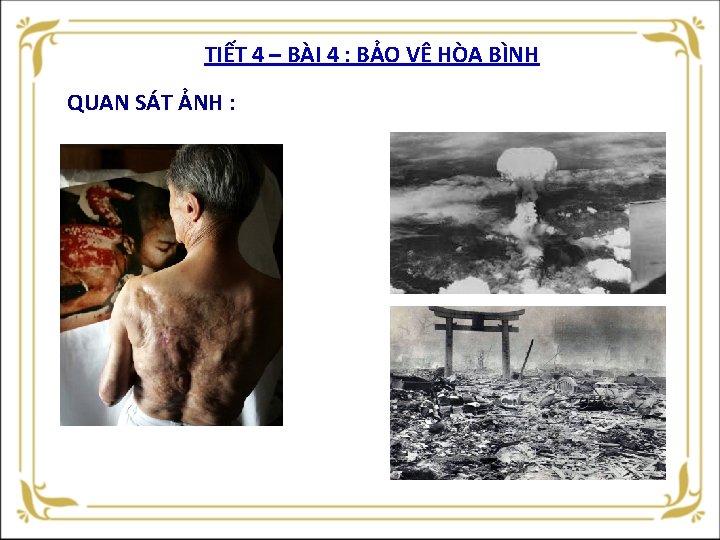 TIẾT 4 – BÀI 4 : BẢO VỆ HÒA BÌNH QUAN SÁT ẢNH :